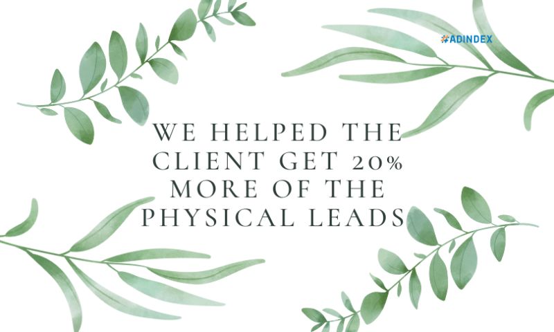 We helped the client get 20% more of the physical leads.